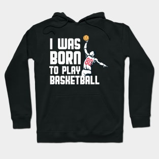 I Was Born  To Play Basketball Hoodie